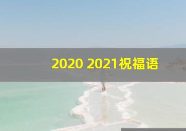 2020 2021祝福语